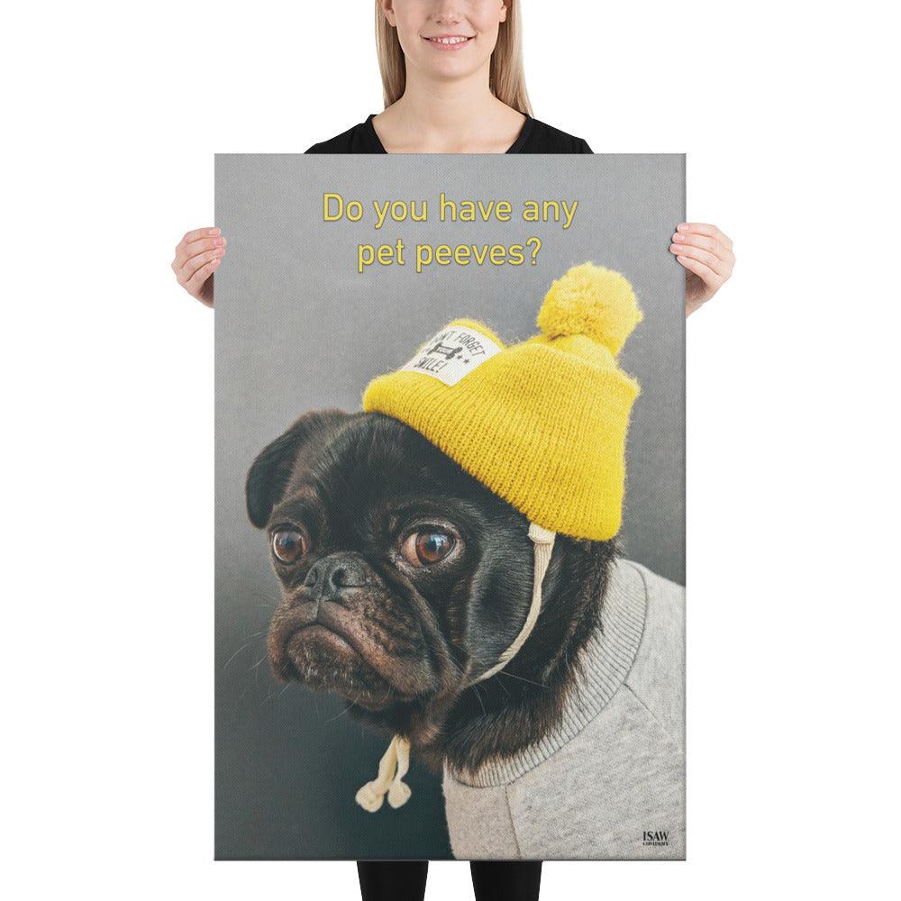 Do You Have Any Pet Peeves - Canvas Print