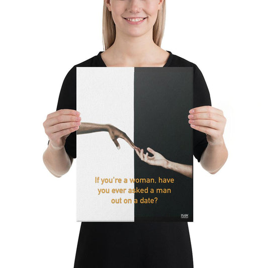 Have You Ever Asked A Man Out On A Date - Canvas Print