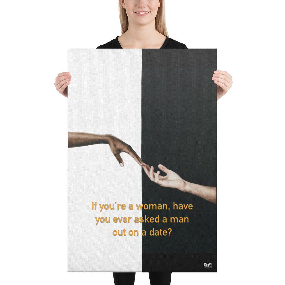 Have You Ever Asked A Man Out On A Date - Canvas Print