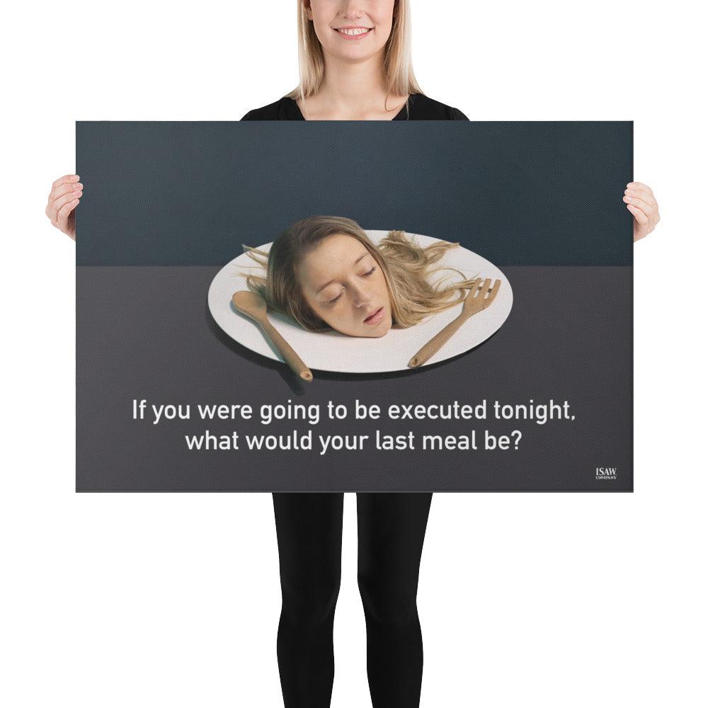 What Would Your Last Meal Be - Canvas Print