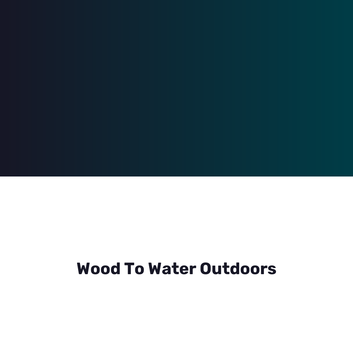 Wood To Water Outdoors