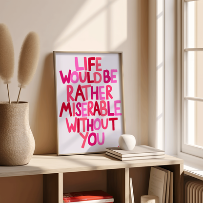 Life Would Be Rather Miserable Without You | Pink Cute Bedroom Romantic Print Wall Art