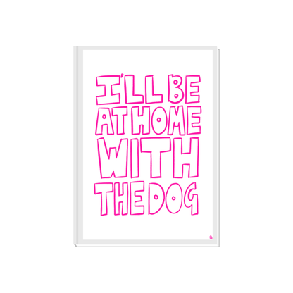 I'll Be At Home With The Dog | Hand Drawn Typographic Slogan Pink Pet Print