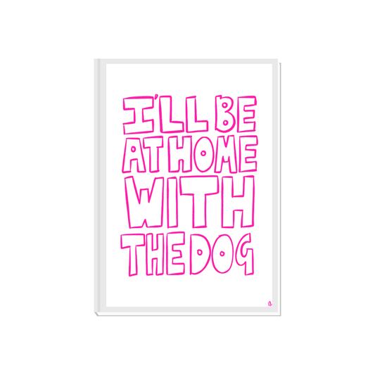 I'll Be At Home With The Dog | Hand Drawn Typographic Slogan Pink Pet Print