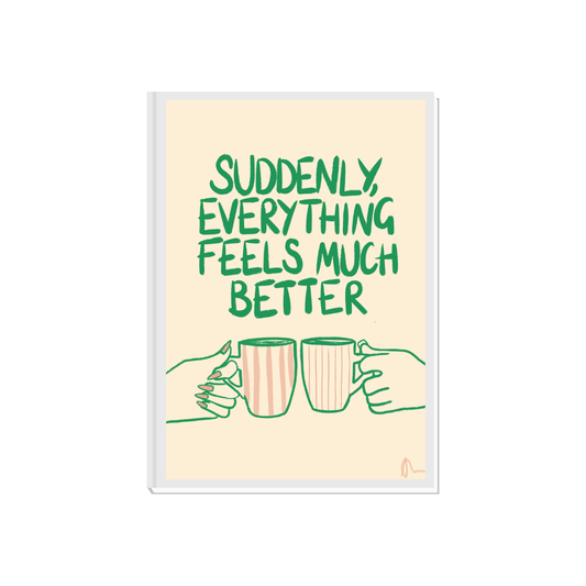 Suddenly, Everything Feels Much Better | Witty Cup of Tea Food and Drink Relatable Print Art Slogan