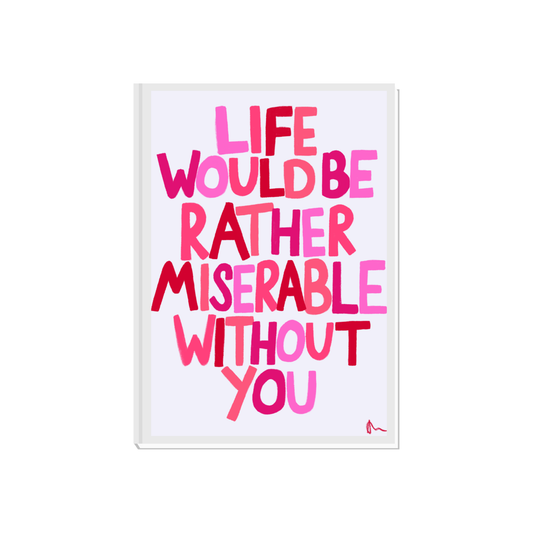 Life Would Be Rather Miserable Without You | Pink Cute Bedroom Romantic Print Wall Art