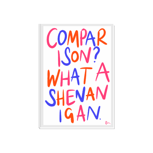 Comparison? What a Shenanigan | Inspirational Colourful Bold Witty Typography Print