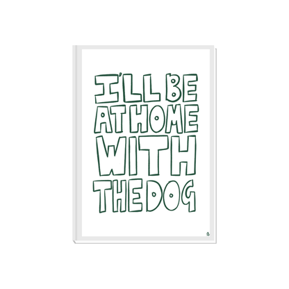 I'll Be At Home With The Dog | Bold Typographic Green Pet Print