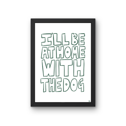 I'll Be At Home With The Dog | Bold Typographic Green Pet Print