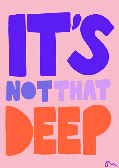 It’s Not That Deep | Relatable Slogan Bold Vibrant Quote Print Poster