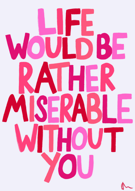 Life Would Be Rather Miserable Without You | Pink Cute Bedroom Romantic Print Wall Art