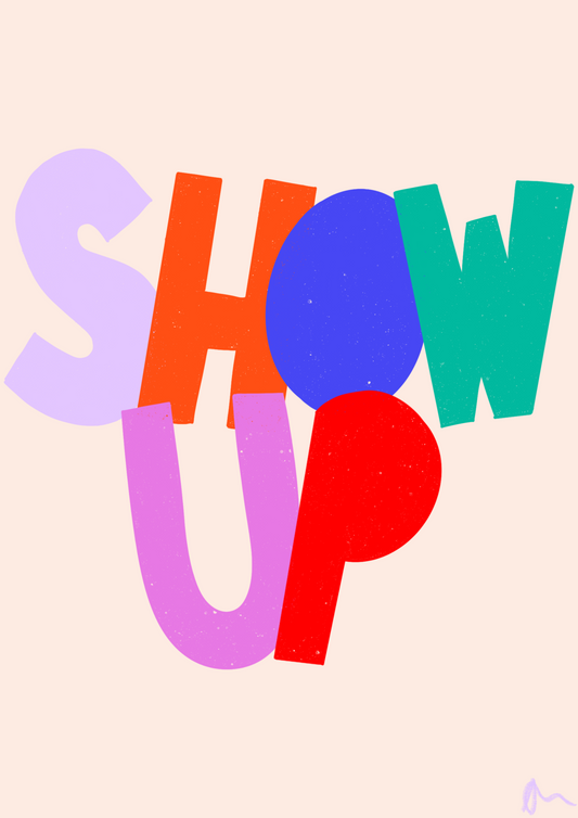 Show Up | Colourful Relatable Inspirational Motivational Slogan Print Art