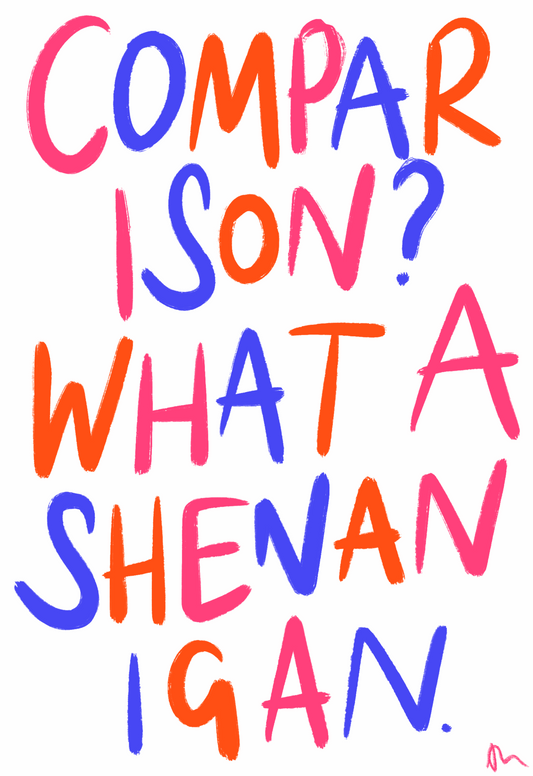 Comparison? What a Shenanigan | Inspirational Colourful Bold Witty Typography Print