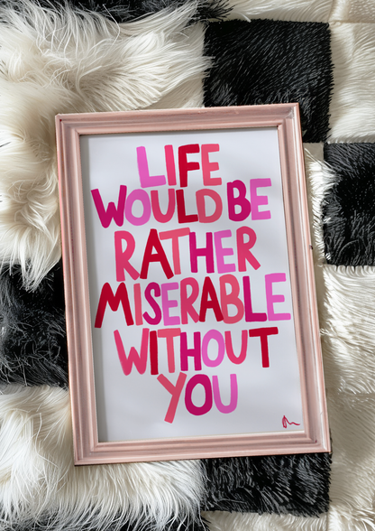 Life Would Be Rather Miserable Without You | Pink Cute Bedroom Romantic Print Wall Art