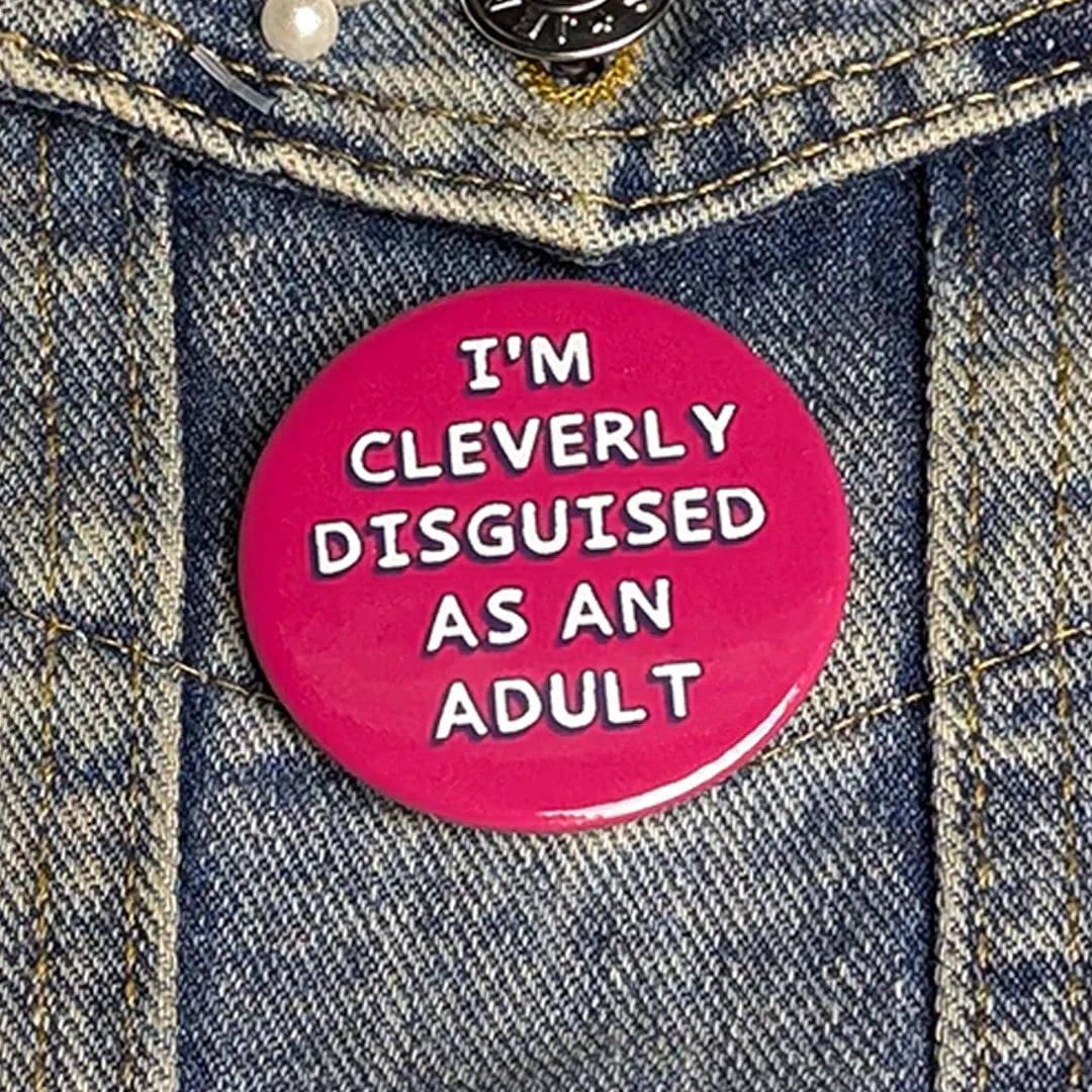 Cleverly disguised as an adult 45mm pin badge