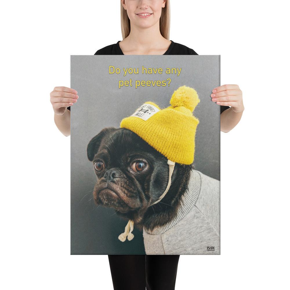 Do You Have Any Pet Peeves - Canvas Print