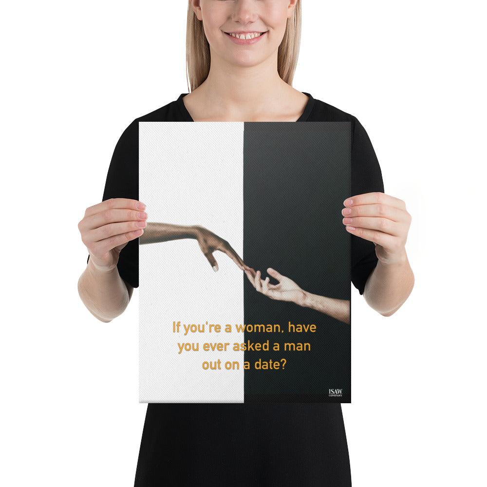 Have You Ever Asked A Man Out On A Date - Canvas Print