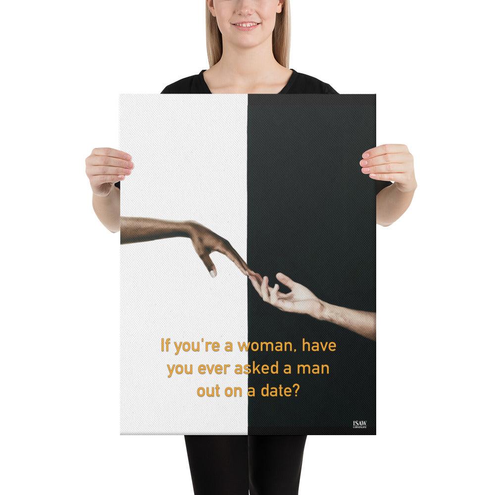 Have You Ever Asked A Man Out On A Date - Canvas Print