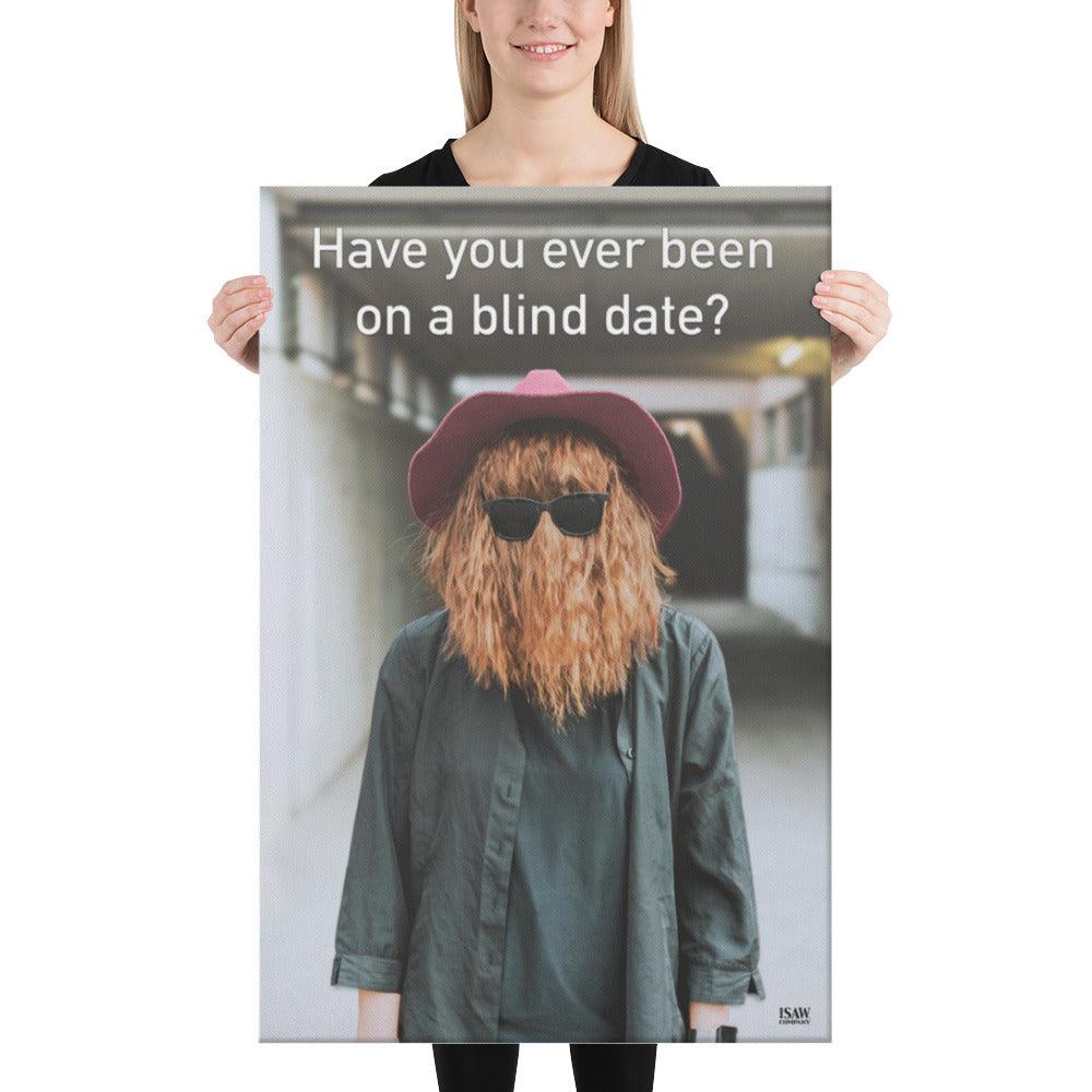 Have You Ever Been On A Blind Date - Canvas Print