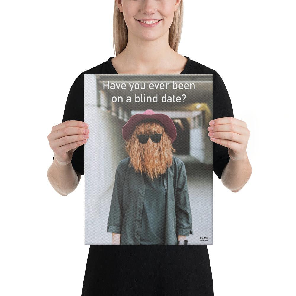 Have You Ever Been On A Blind Date - Canvas Print