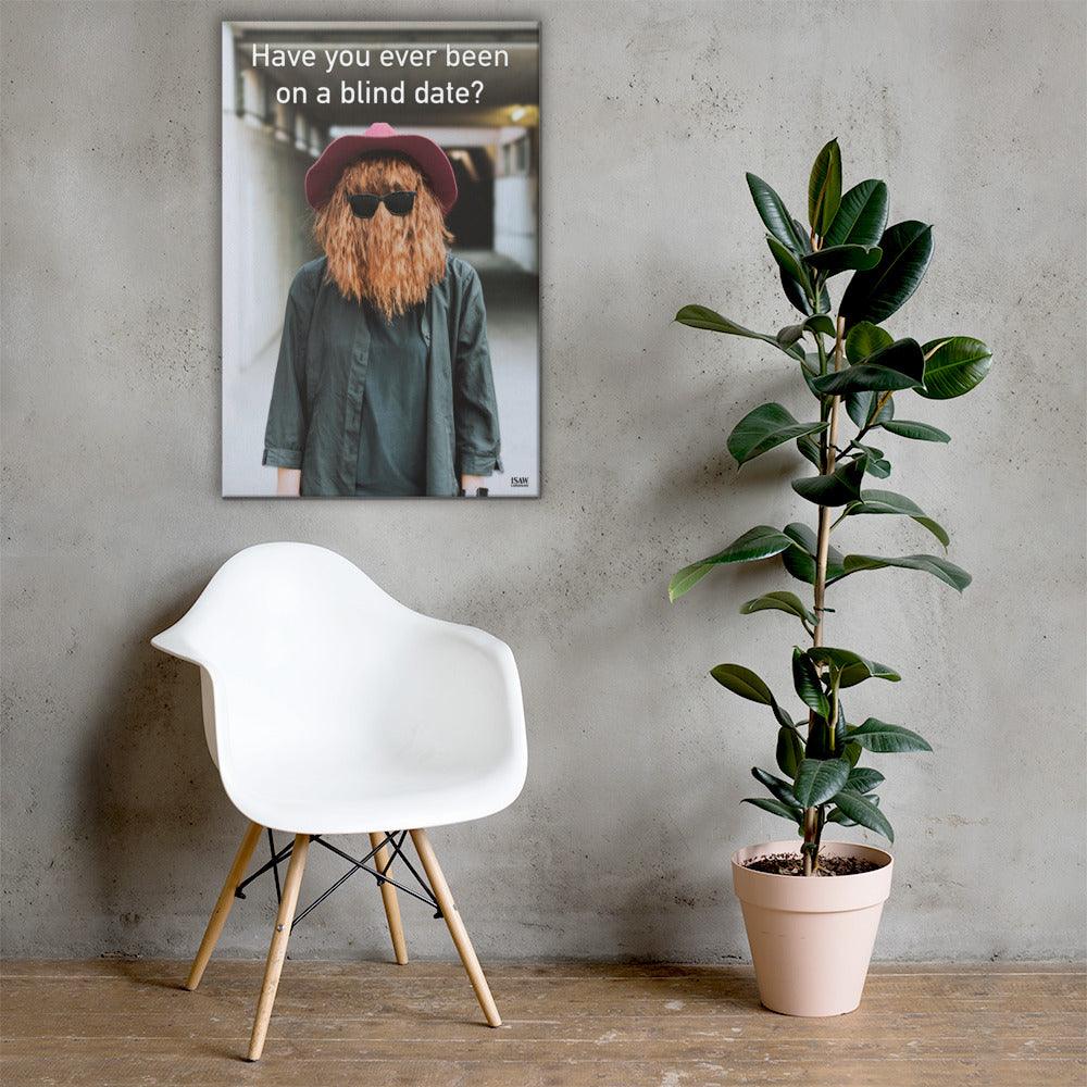Have You Ever Been On A Blind Date - Canvas Print