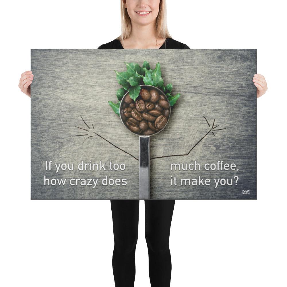 If You Drink Too Much Coffee - Canvas Print