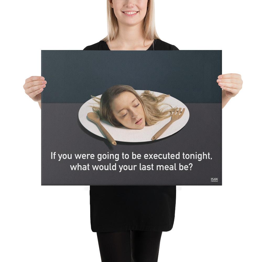 What Would Your Last Meal Be - Canvas Print