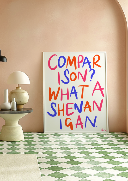 Comparison? What a Shenanigan | Inspirational Colourful Bold Witty Typography Print