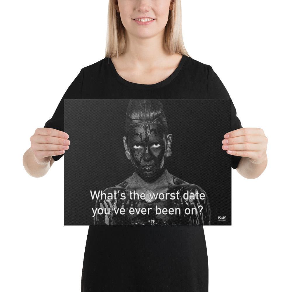 What's The Worst Date You've Ever Been On - Canvas Print