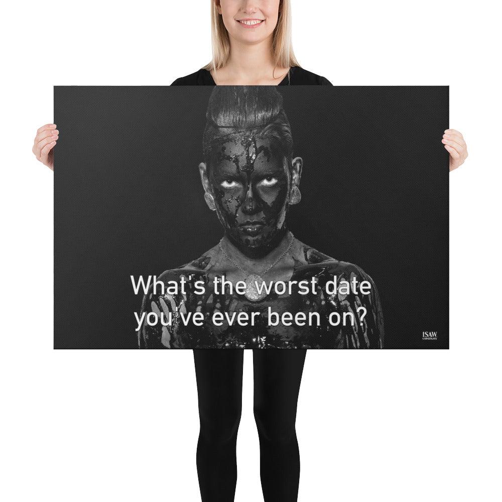 What's The Worst Date You've Ever Been On - Canvas Print