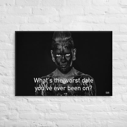 What's The Worst Date You've Ever Been On - Canvas Print