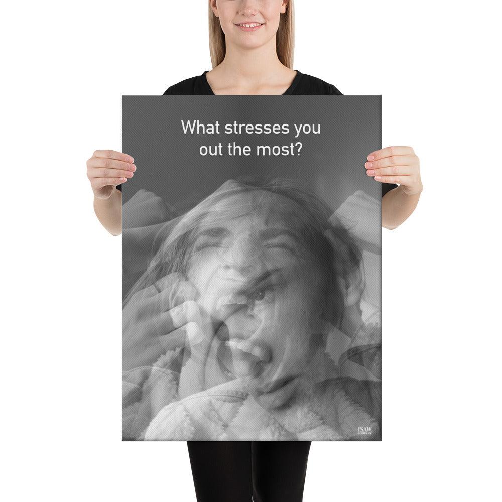 What Stresses You Out The Most - Canvas Print