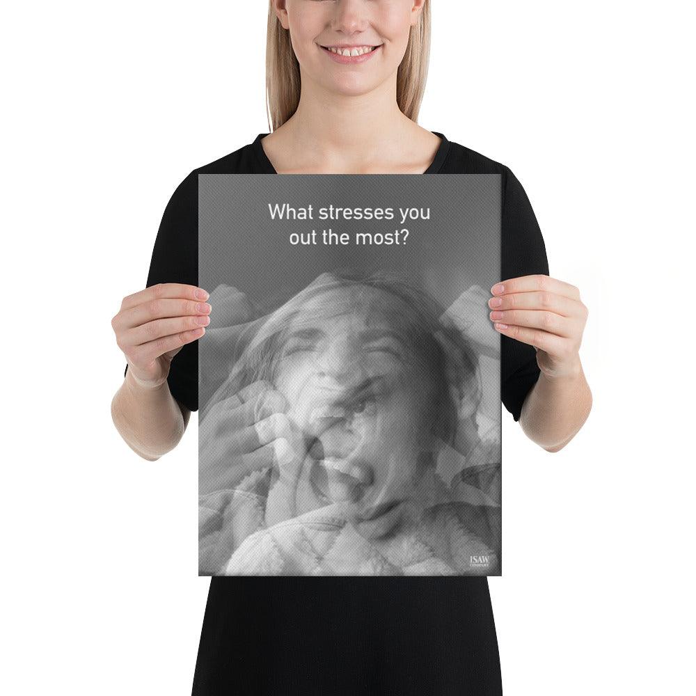What Stresses You Out The Most - Canvas Print