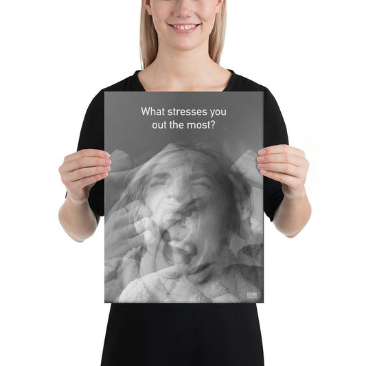 What Stresses You Out The Most - Canvas Print