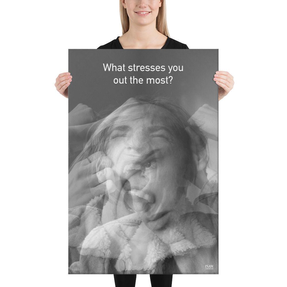 What Stresses You Out The Most - Canvas Print