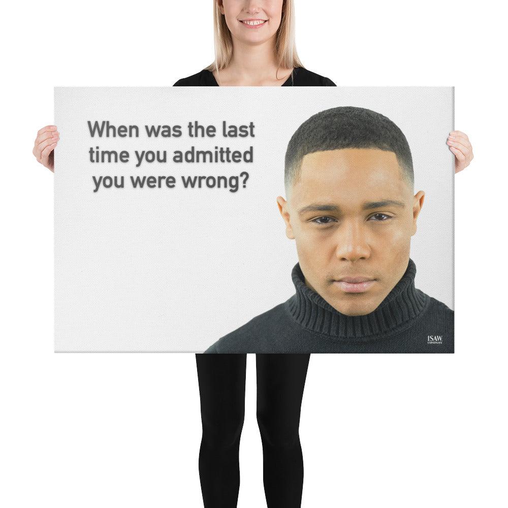 The Last Time You Admitted You Were Wrong - Canvas Print